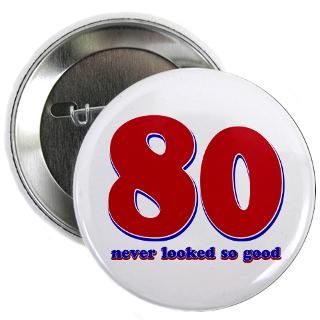80 years never looked so good 2.25 Button for $4.00