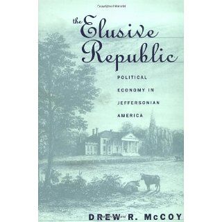Elusive Republic: Political Economy in Jeffersonian America: Political