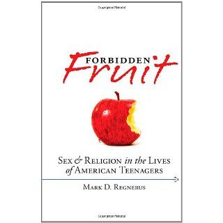 Forbidden Fruit Sex & Religion in the Lives of American Teenagers