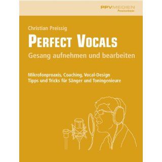 Perfect Vocals. Gesang aufnehmen und bearbeiten Mikrofonpraxis