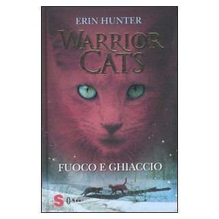Fuoco e ghiaccio. Warrior cats Erin Hunter, M. T. Milano