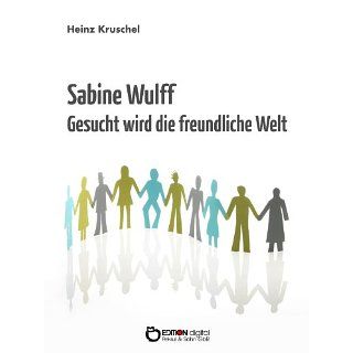 Sabine Wulff   Gesucht wird die freundliche Welt eBook: Heinz Kruschel