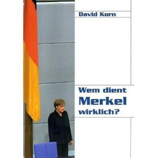 Wem dient Merkel wirklich? David Korn Bücher