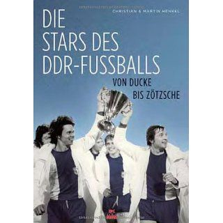 Die Stars des DDR Fußballs: Von Ducke bis Zötsche: 
