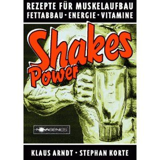 Power Shakes Die besten Rezepte für Muskelaufbau, Fettabbau, Energie