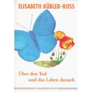 Über den Tod und das Leben danach Elisabeth Kübler Ross