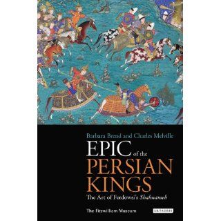 Epic of the Persian Kings The Art of Ferdowskis Shahnameh 