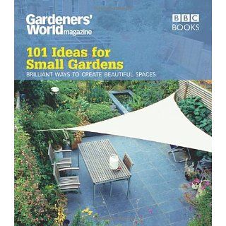 Gardeners World: 101 Ideas for Small Gardens: Brilliant Ways to Make
