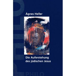 Die Auferstehung des jüdischen Jesus von Agnes Heller von Philo