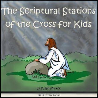 The Scriptural Stations of the Cross for Kids eBook Susan Minton