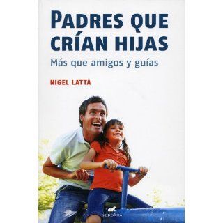 Padres Que Crian Hijas: Mas Que Amigos y Guias = Fathers Raising