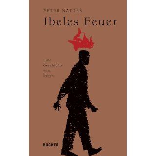 Ibeles Feuer Eine Geschichte vom Erben Peter Natter