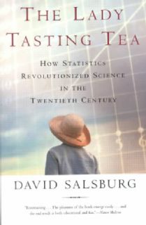 The Lady Tasting Tea How Statistics Revolutionized Science in the
