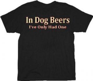 In Dog Beers Ive Only Had One Black Adult T shirt Tee