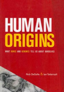 Human Origins What Bones and Genomes Tell Us About Ourselves